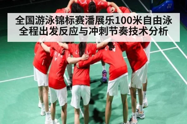 全国游泳锦标赛潘展乐100米自由泳全程出发反应与冲刺节奏技术分析